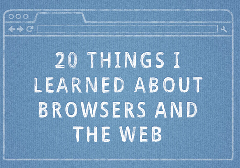 20 Things I Learned About Browsers and the Web