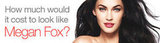How Much to Look Like Megan Fox