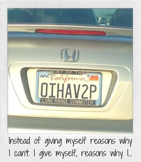 Instead of giving myself reasons why I can't. I give myself, reasons why I can.