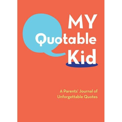 My Quotable Kid: A Parent's Journal of Unforgettable Quotes ($15) My Quotable Kid: A Parent's Journal of Unforgettable Quotes ($15)