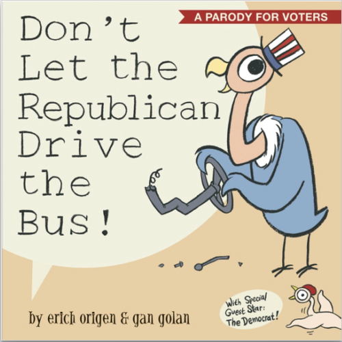 Don't Let the Republican Drive the Bus!: A Parody For Voters Don't Let the Republican Drive the Bus!: A Parody For Voters