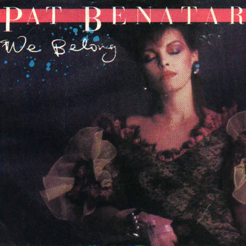 "We Belong" by Pat Benetar "We Belong" by Pat Benetar