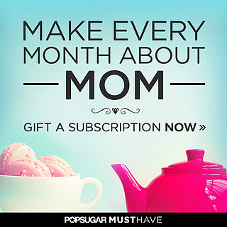POPSUGAR Must Have Box For Mother's Day