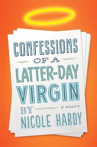 Confessions of a Latter-Day Virgin
Confessions of a Latter-day Virgin: A Memoir by Nicole Hardy is the story of one woman who struggles between being true to herself and her Mormon faith. Using humor and honesty, she questions everything she's ever known.
Out Aug. 20
Confessions of a Latter-Day Virgin
Confessions of a Latter-day Virgin: A Memoir by Nicole Hardy is the story of one woman who struggles between being true to herself and her Mormon faith. Using humor and honesty, she questions everything she's ever known.
Out Aug. 20