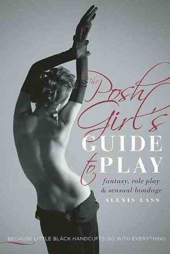 The Posh Girl's Guide to Play
The Posh Girl's Guide to Play: Fantasy, Role Play, & Sensual Bondage by Alexis Lass is an introduction to the world of dominance and submission "because little black handcuffs go with everything."
Out Oct. 8
The Posh Girl's Guide to Play
The Posh Girl's Guide to Play: Fantasy, Role Play, & Sensual Bondage by Alexis Lass is an introduction to the world of dominance and submission "because little black handcuffs go with everything."
Out Oct. 8
