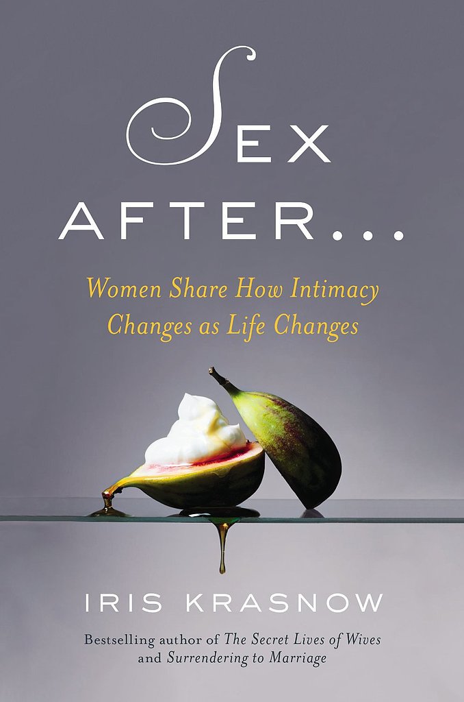Sex After . . . : Women Share How Intimacy Changes as Life Changes Sex After . . . : Women Share How Intimacy Changes as Life Changes