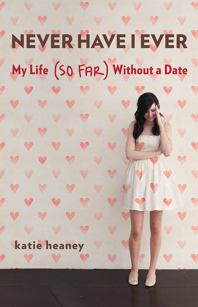 Never Have I Ever: My Life (So Far) Without a Date Never Have I Ever: My Life (So Far) Without a Date