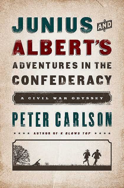 Junius and Albert’s Adventures in the Confederacy: A Civil War Odyssey by Peter Carlson Junius and Albert’s Adventures in the Confederacy: A Civil War Odyssey by Peter Carlson