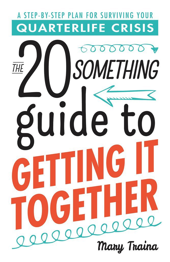 The 20-Something Guide to Getting It Together The 20-Something Guide to Getting It Together