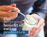 The Surprising Benefit of Eating Probiotics The Surprising Benefit of Eating Probiotics