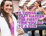 11 Things That Happen the First Time You Go to a Gym 11 Things That Happen the First Time You Go to a Gym