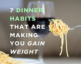 7 Dinner Habits That Are Making You Gain Weight 7 Dinner Habits That Are Making You Gain Weight