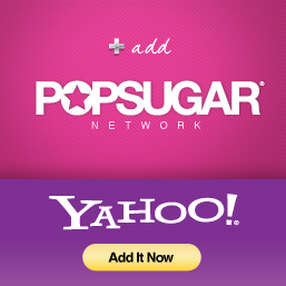 Add the PopSugar Network to Your New Yahoo! Homepage!