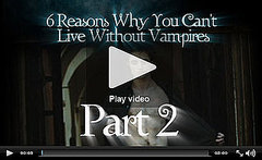 PopSugar Rush Special: Six Reasons You Can't Live Without Vampires, Part 2! PopSugar Rush Special: Six Reasons You Can't Live Without Vampires, Part 2!