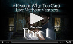 PopSugar Rush Special: 6 Reasons You Can't Live Without Vampires, Part 1! 