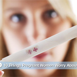 10 Things Pregnant Women Worry About 10 Things Pregnant Women Worry About