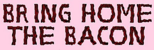 Bring Home the Bacon Bring Home the Bacon
