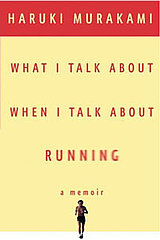 Weekend Reading: What I Talk About When I Talk About Running by Haruki Murakami