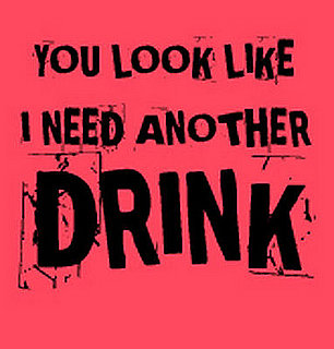 Product of the Day: "You Look Like I Need Another Drink" T-Shirt