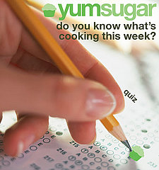 YumSugar Weekly Recap Quiz 2009-05-29 14:30:11