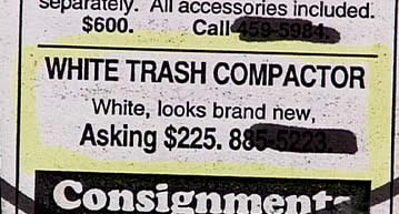 "White trash compactor!" "White trash compactor!"