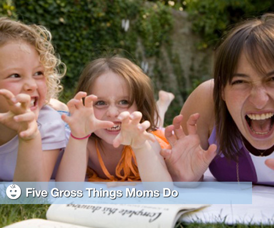 Five Gross Mommy Things Five Gross Mommy Things