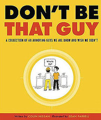 Don't Be That Guy: The Top 10 Guys No Guy Should Be Don't Be That Guy: The Top 10 Guys No Guy Should Be