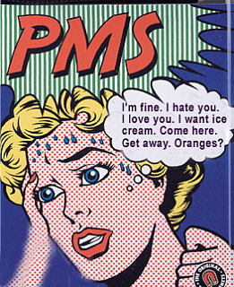 PMS:  Oh, it's Real !!!
